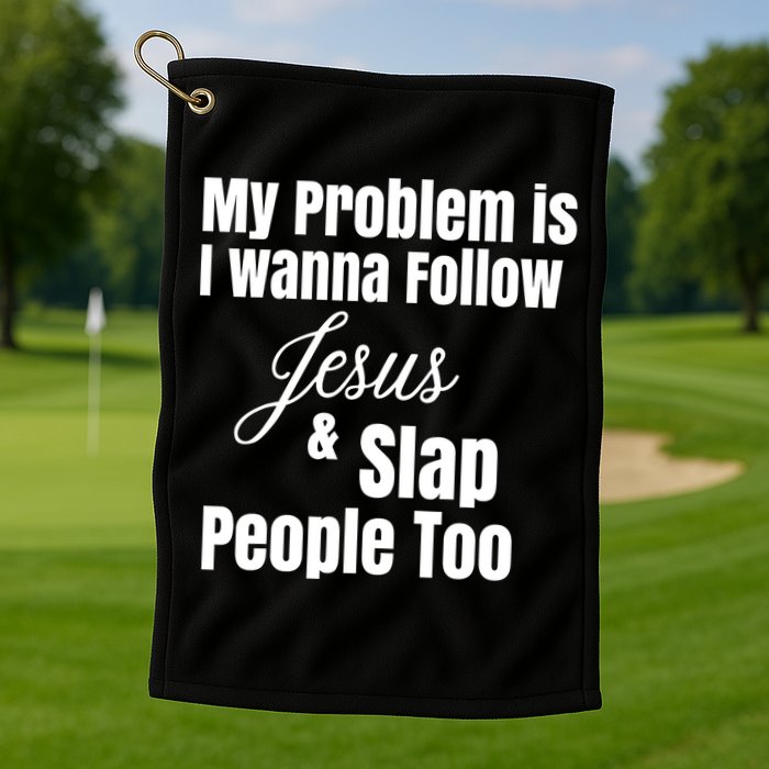 My Problem Is I Wanna Follow Jesus Slap People Too Golf Towel