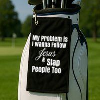 My Problem Is I Wanna Follow Jesus Slap People Too Golf Towel
