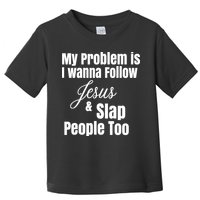 My Problem Is I Wanna Follow Jesus Slap People Too Toddler T-Shirt