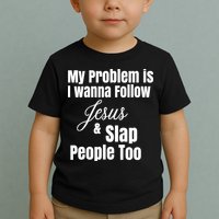 My Problem Is I Wanna Follow Jesus Slap People Too Toddler T-Shirt