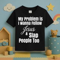My Problem Is I Wanna Follow Jesus Slap People Too Toddler T-Shirt
