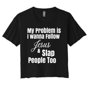 My Problem Is I Wanna Follow Jesus Slap People Too Women's Crop Top Tee