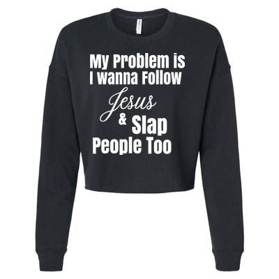 My Problem Is I Wanna Follow Jesus Slap People Too Cropped Pullover Crew