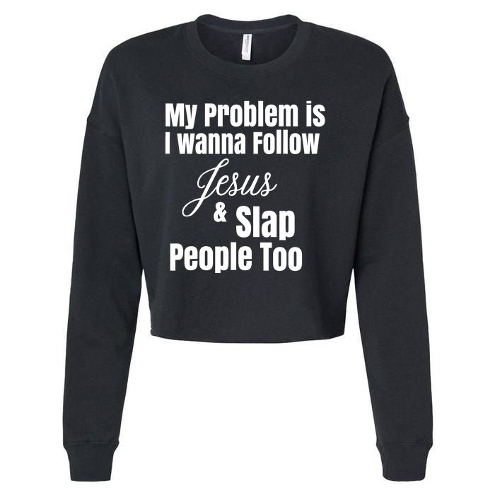 My Problem Is I Wanna Follow Jesus Slap People Too Cropped Pullover Crew