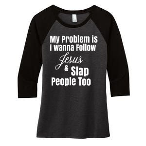 My Problem Is I Wanna Follow Jesus Slap People Too Women's Tri-Blend 3/4-Sleeve Raglan Shirt