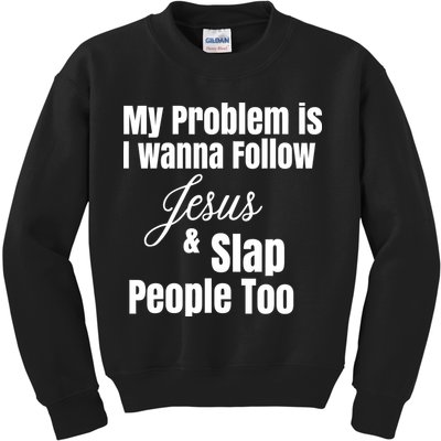 My Problem Is I Wanna Follow Jesus Slap People Too Kids Sweatshirt