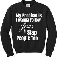 My Problem Is I Wanna Follow Jesus Slap People Too Kids Sweatshirt