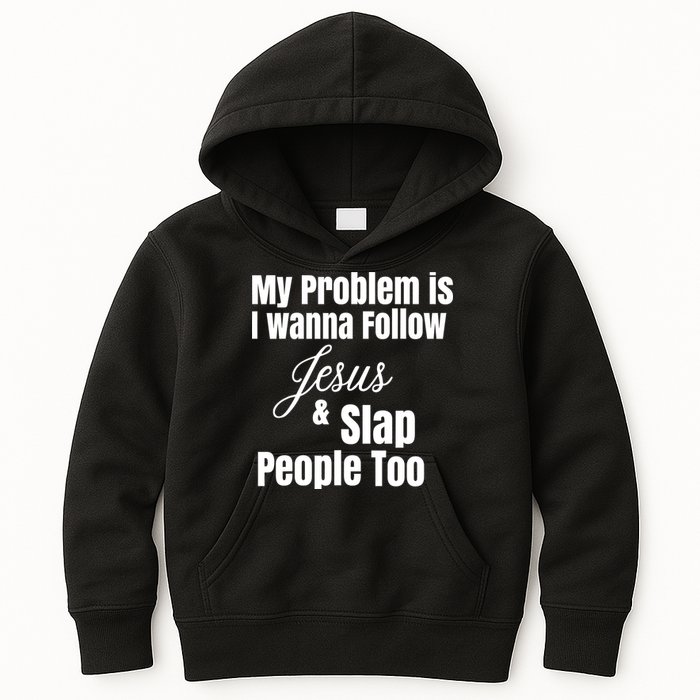 My Problem Is I Wanna Follow Jesus Slap People Too Kids Hoodie
