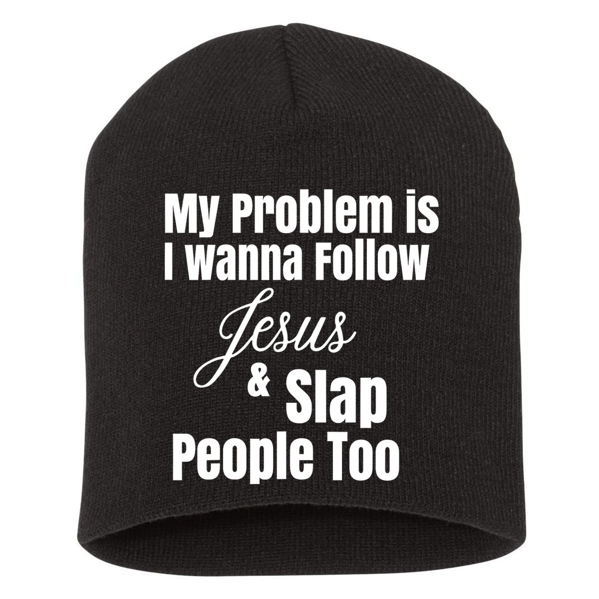 My Problem Is I Wanna Follow Jesus Slap People Too Short Acrylic Beanie