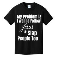 My Problem Is I Wanna Follow Jesus Slap People Too Kids T-Shirt
