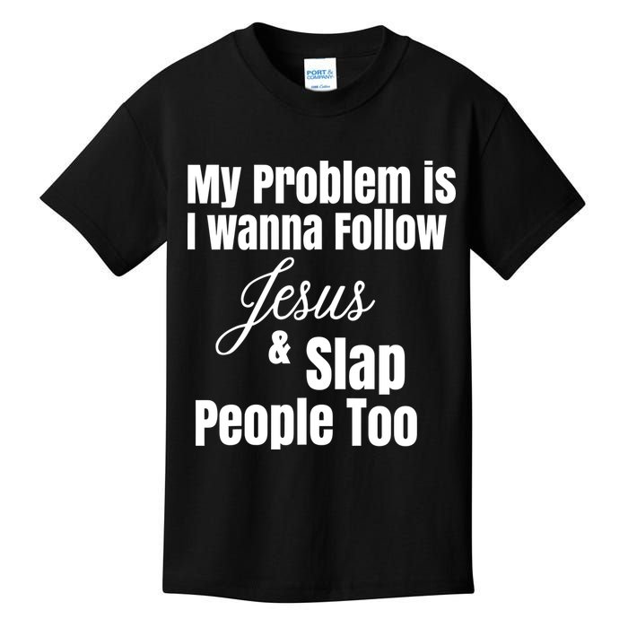 My Problem Is I Wanna Follow Jesus Slap People Too Kids T-Shirt
