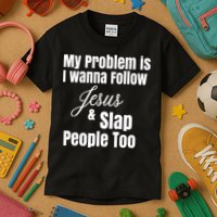 My Problem Is I Wanna Follow Jesus Slap People Too Kids T-Shirt