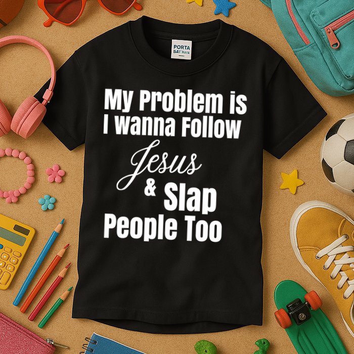 My Problem Is I Wanna Follow Jesus Slap People Too Kids T-Shirt