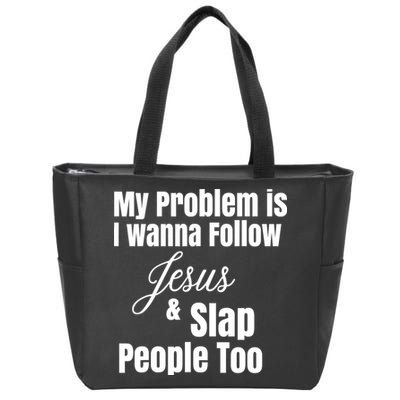 My Problem Is I Wanna Follow Jesus Slap People Too Zip Tote Bag