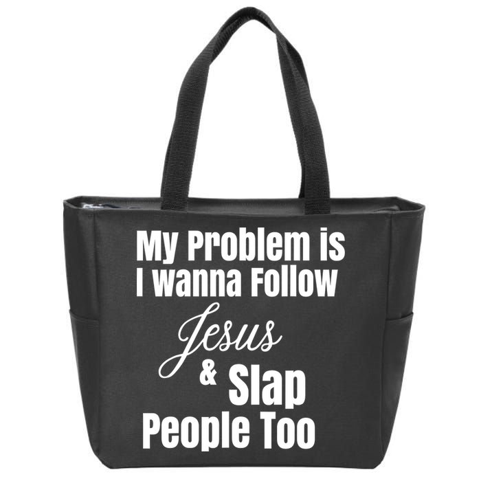 My Problem Is I Wanna Follow Jesus Slap People Too Zip Tote Bag