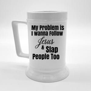 My Problem Is I Wanna Follow Jesus Slap People Too Beer Stein