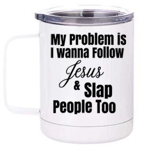 My Problem Is I Wanna Follow Jesus Slap People Too 12 oz Stainless Steel Tumbler Cup