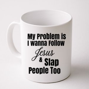 My Problem Is I Wanna Follow Jesus Slap People Too Coffee Mug