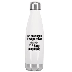 My Problem Is I Wanna Follow Jesus Slap People Too Stainless Steel Insulated Water Bottle