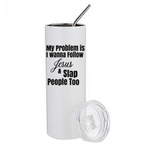 My Problem Is I Wanna Follow Jesus Slap People Too Stainless Steel Tumbler