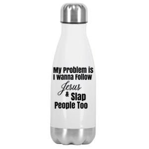 My Problem Is I Wanna Follow Jesus Slap People Too Stainless Steel Insulated Water Bottle