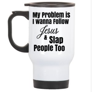 My Problem Is I Wanna Follow Jesus Slap People Too Stainless Steel Travel Mug