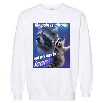 My Pain Is Chronic But My Ass Is Iconic Funny Raccoon Meme Garment-Dyed Sweatshirt