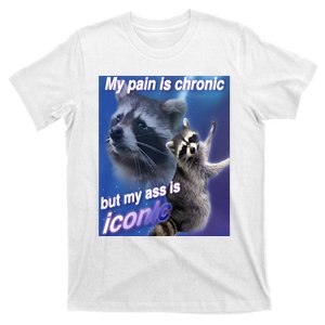 My Pain Is Chronic But My Ass Is Iconic Funny Raccoon Meme T-Shirt