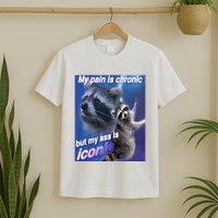 My Pain Is Chronic But My Ass Is Iconic Funny Raccoon Meme T-Shirt