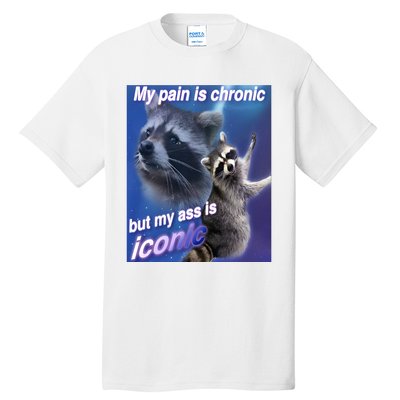 My Pain Is Chronic But My Ass Is Iconic Funny Raccoon Meme Tall T-Shirt