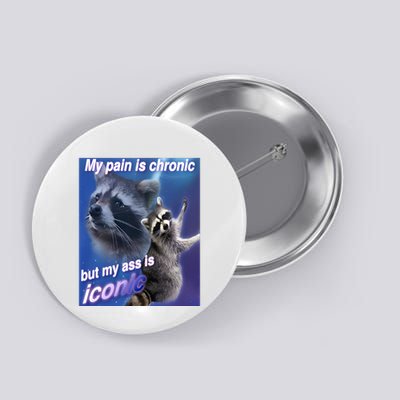My Pain Is Chronic But My Ass Is Iconic Funny Raccoon Meme Button