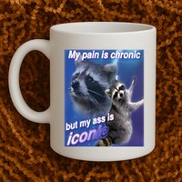My Pain Is Chronic But My Ass Is Iconic Funny Raccoon Meme Mug