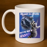 My Pain Is Chronic But My Ass Is Iconic Funny Raccoon Meme 11oz C Handle Ceramic Mug