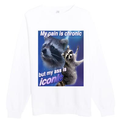 My Pain Is Chronic But My Ass Is Iconic Funny Raccoon Meme Premium Crewneck Sweatshirt