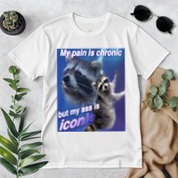 My Pain Is Chronic But My Ass Is Iconic Funny Raccoon Meme Premium T-Shirt