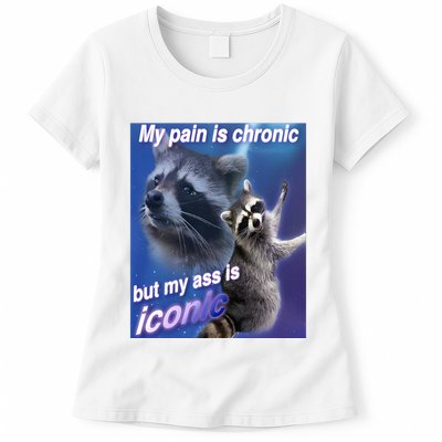 My Pain Is Chronic But My Ass Is Iconic Funny Raccoon Meme Womens T-Shirt