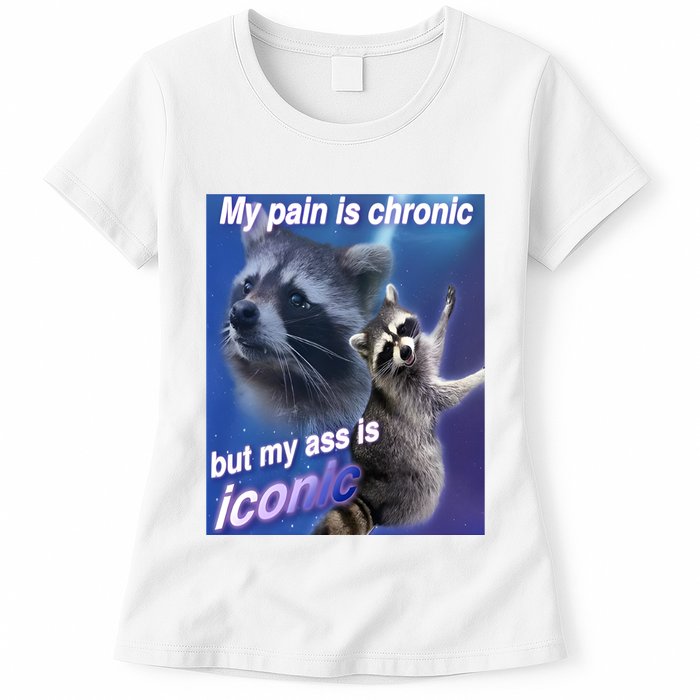 My Pain Is Chronic But My Ass Is Iconic Funny Raccoon Meme Womens T-Shirt