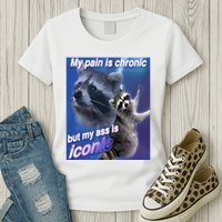 My Pain Is Chronic But My Ass Is Iconic Funny Raccoon Meme Womens T-Shirt
