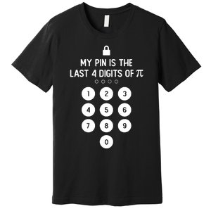 My Pin Is The Last 4 Digits Of Pi Number Symbol Pi Day Math Premium T-Shirt