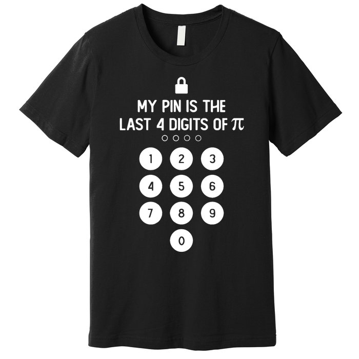 My Pin Is The Last 4 Digits Of Pi Number Symbol Pi Day Math Premium T-Shirt