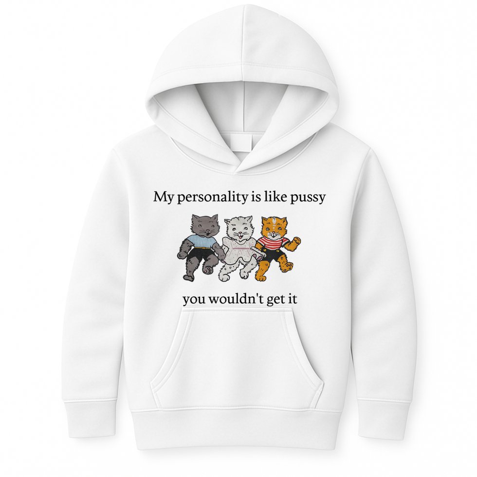 My Personality Is Like Pussy You Wouldn't Get It Baby Cute Cats Adult Humor Kids Hoodie