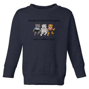 My Personality Is Like Pus.sy You Wouldn't Get It Toddler Sweatshirt