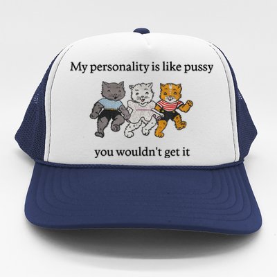 My Personality Is Like Pus.sy You Wouldn't Get It Trucker Hat