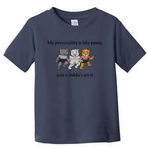 My Personality Is Like Pus.sy You Wouldn't Get It Toddler T-Shirt