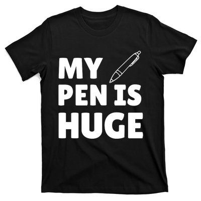 My Pen Is Huge T-Shirt