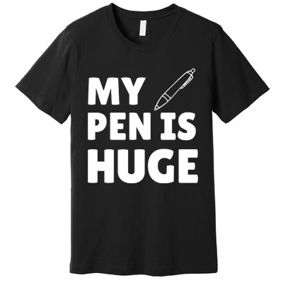 My Pen Is Huge Premium T-Shirt