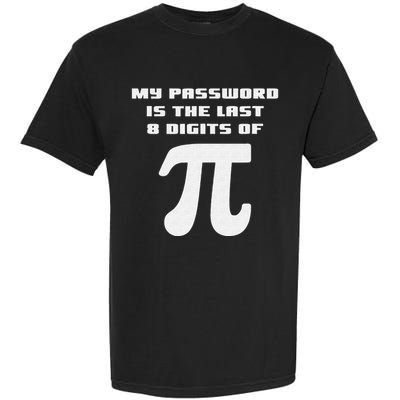 My Password Is The Last 8 Digits Of Pi Math Teacher Garment-Dyed Heavyweight T-Shirt