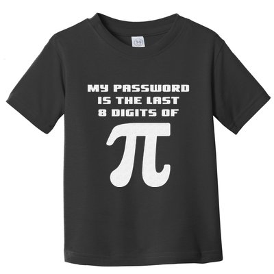 My Password Is The Last 8 Digits Of Pi Math Teacher Toddler T-Shirt