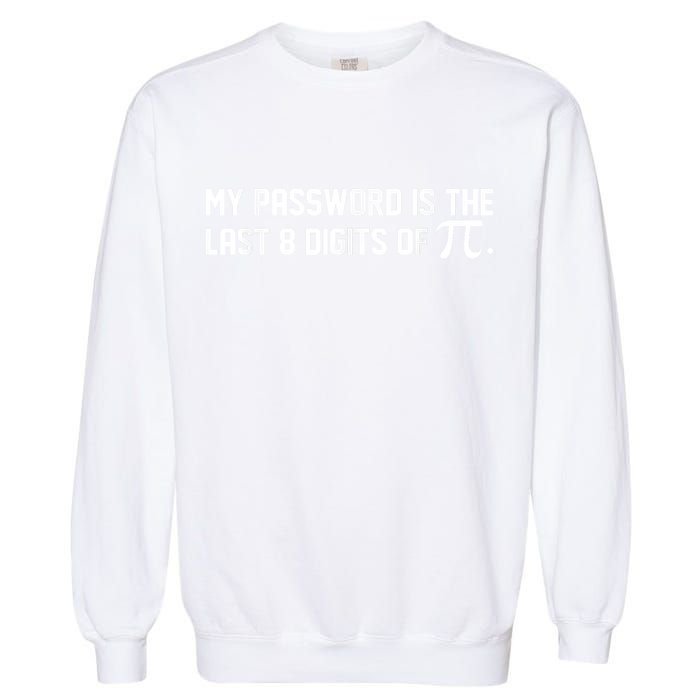 My Password Is The Last 8 Digits Of Pi Pi Day Math Garment-Dyed Sweatshirt