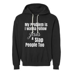 My Problem Is I Wanna Follow Jesus & Slap People Too Garment-Dyed Fleece Hoodie